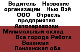 Водитель › Название организации ­ Нью Вэй, ООО › Отрасль предприятия ­ Автоперевозки › Минимальный оклад ­ 70 000 - Все города Работа » Вакансии   . Пензенская обл.,Мокшанский р-н